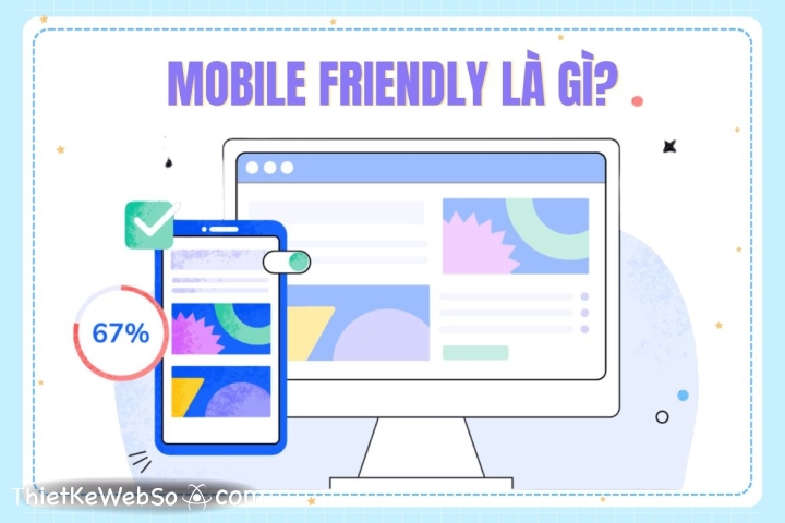 Mobile friendly là gì và vì sao nó lại quan trọng?